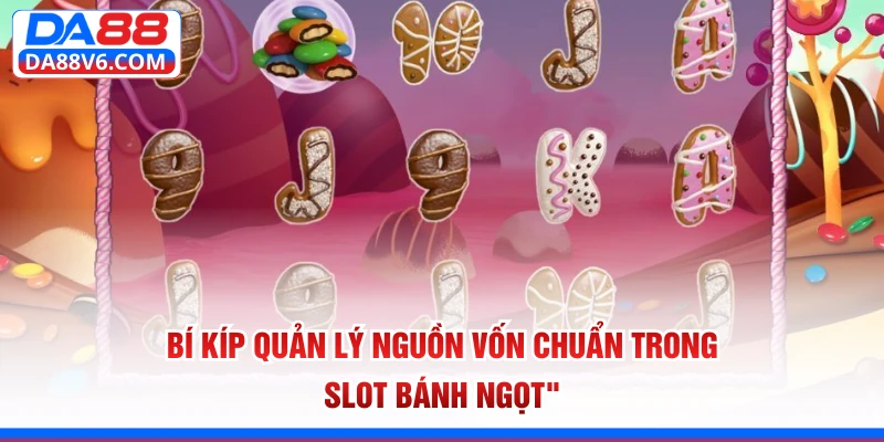 Bí kíp quản lý nguồn vốn chuẩn trong slot bánh ngọt