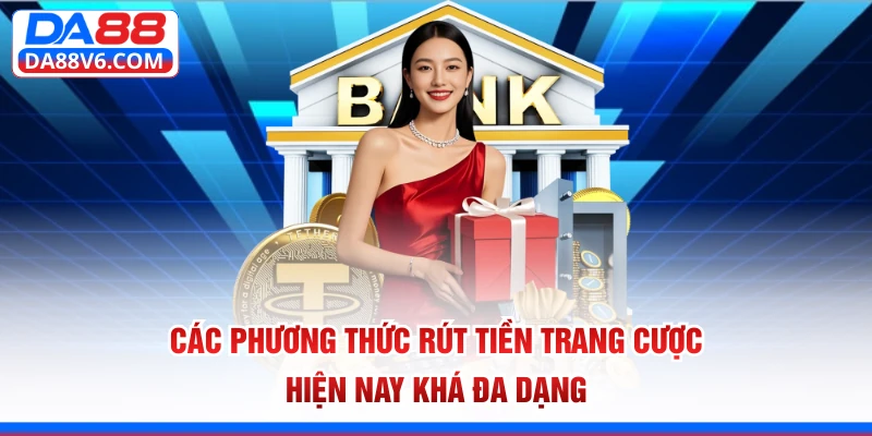 Rút Tiền Da88 - Hướng Dẫn Giao Dịch An Toàn Và Nhanh Chóng 3 Các phương thức rút tiền trang cược hiện nay khá đa dạng