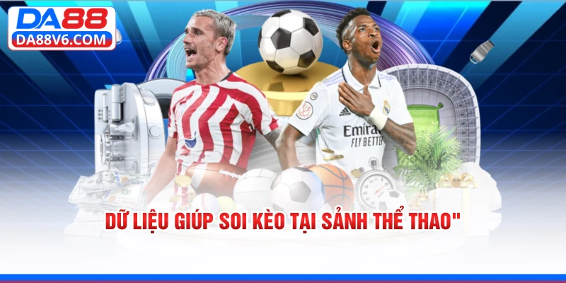 Thể Thao Da88 3 Dữ liệu giúp soi kèo tại sảnh thể thao