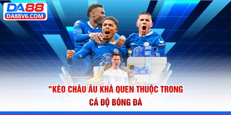 Kèo Châu Âu khá quen thuộc trong cá độ bóng đá