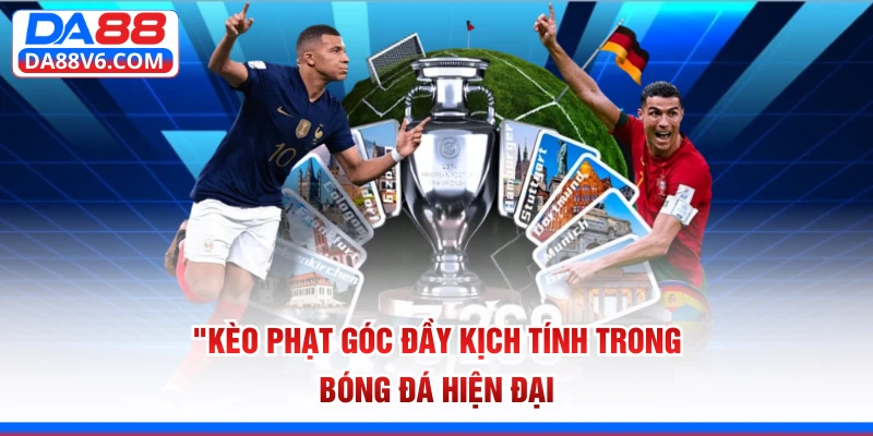 Kèo phạt góc đầy kịch tính trong bóng đá hiện đại