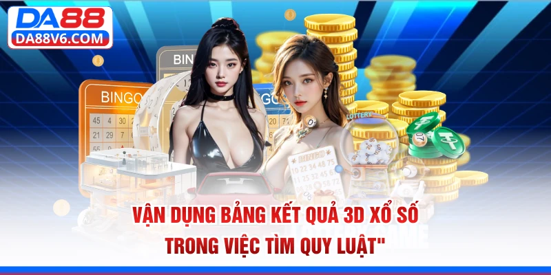 Vận dụng bảng kết quả 3D xổ số trong việc tìm quy luật